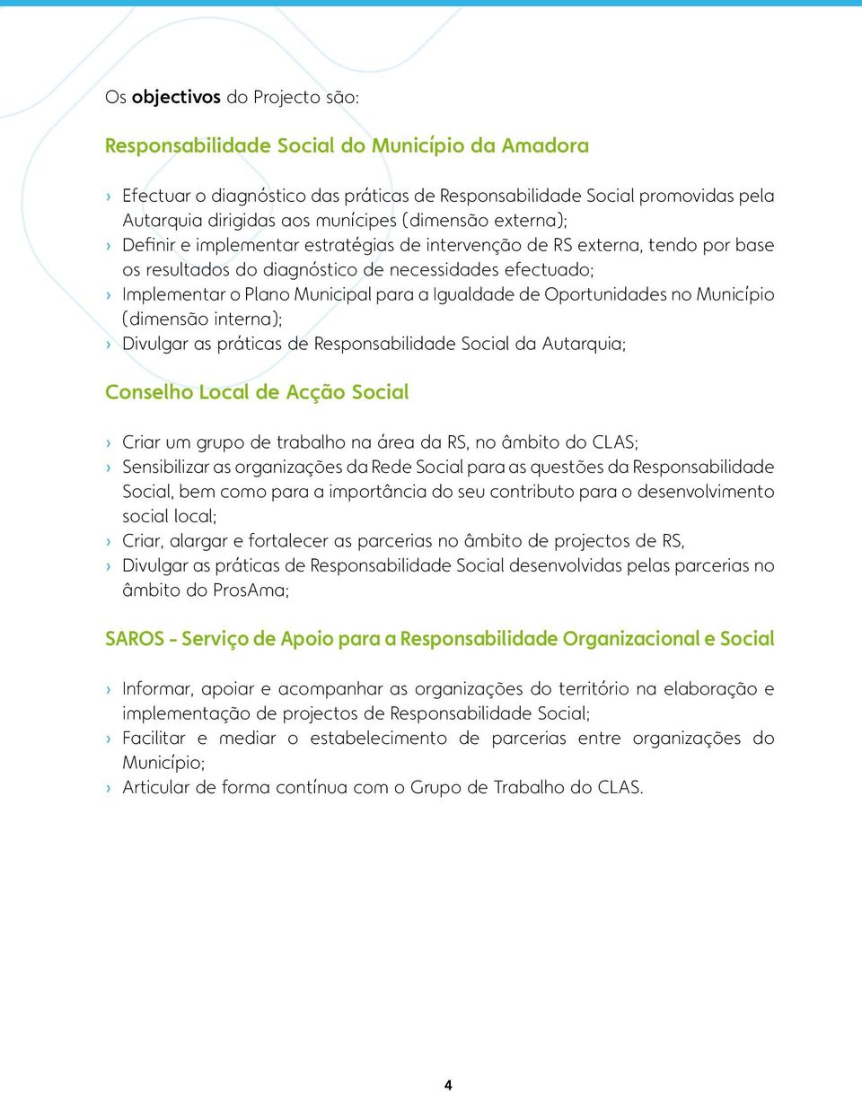 Implementar o Plano Municipal para a Igualdade de Oportunidades no Município (dimensão interna); Divulgar as práticas de Responsabilidade Social da Autarquia; Conselho Local de Acção Social Criar um