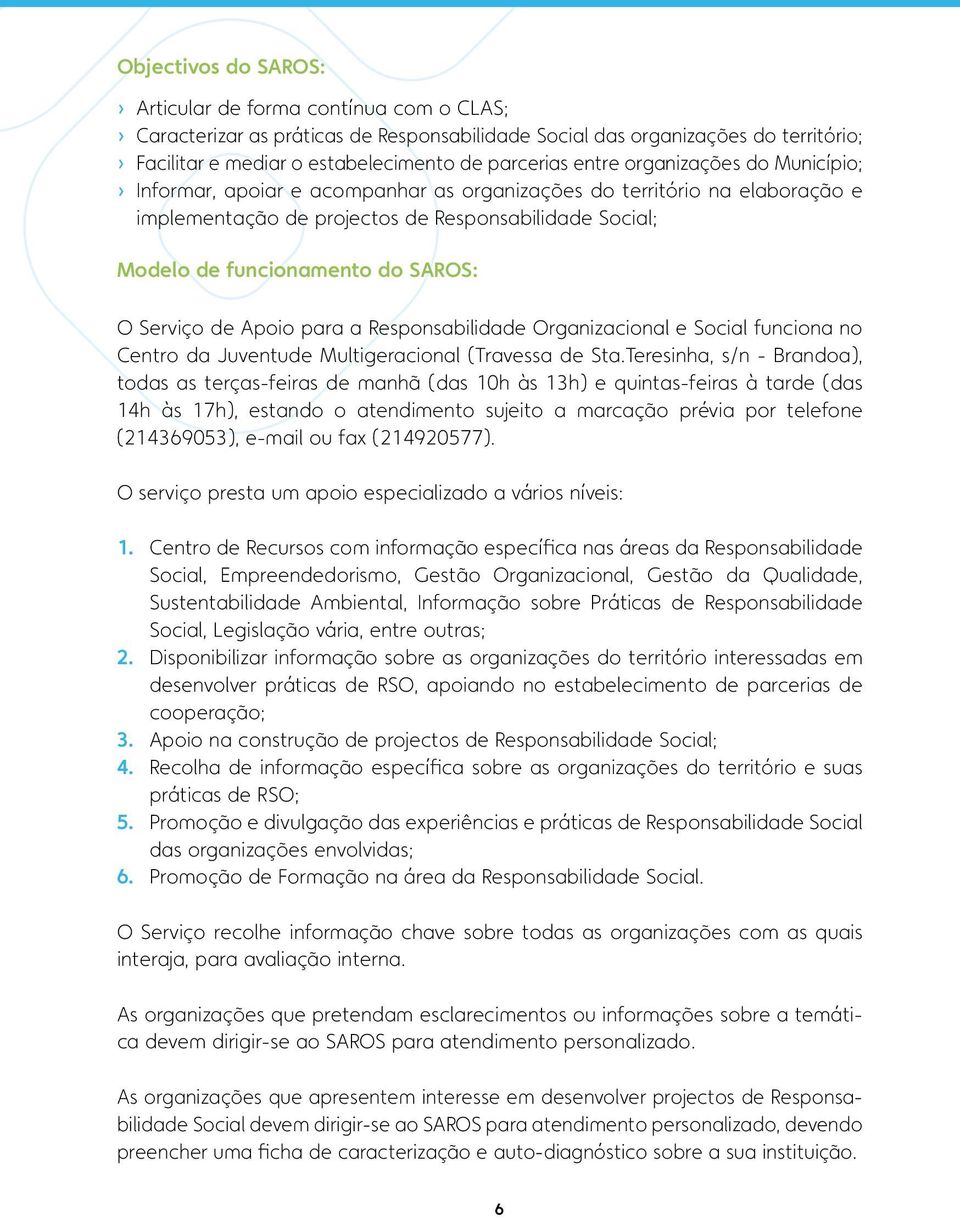 Modelo de funcionamento do SAROS: O Serviço de Apoio para a Responsabilidade Organizacional e Social funciona no Centro da Juventude Multigeracional (Travessa de Sta.