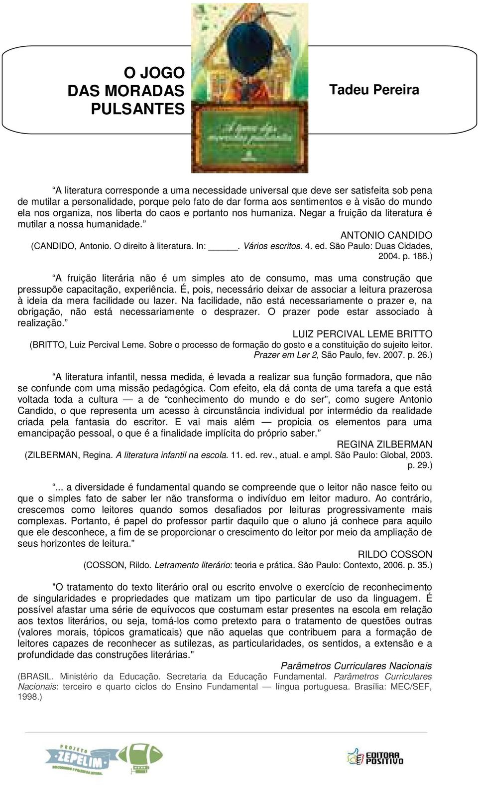 São Paulo: Duas Cidades, 2004. p. 186.) A fruição literária não é um simples ato de consumo, mas uma construção que pressupõe capacitação, experiência.