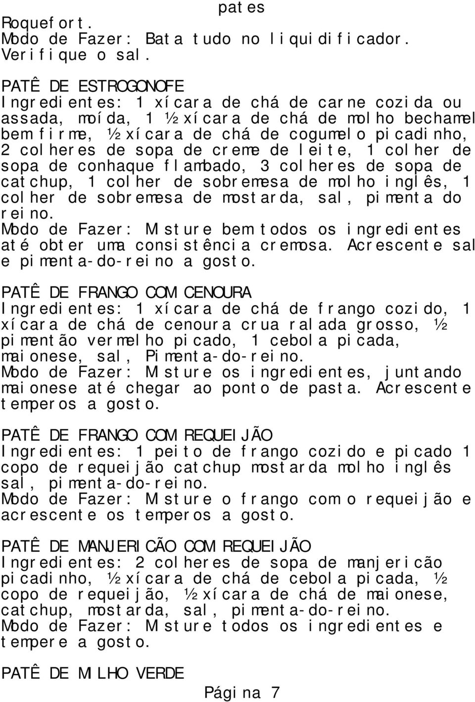 de leite, 1 colher de sopa de conhaque flambado, 3 colheres de sopa de catchup, 1 colher de sobremesa de molho inglês, 1 colher de sobremesa de mostarda, sal, pimenta do reino.