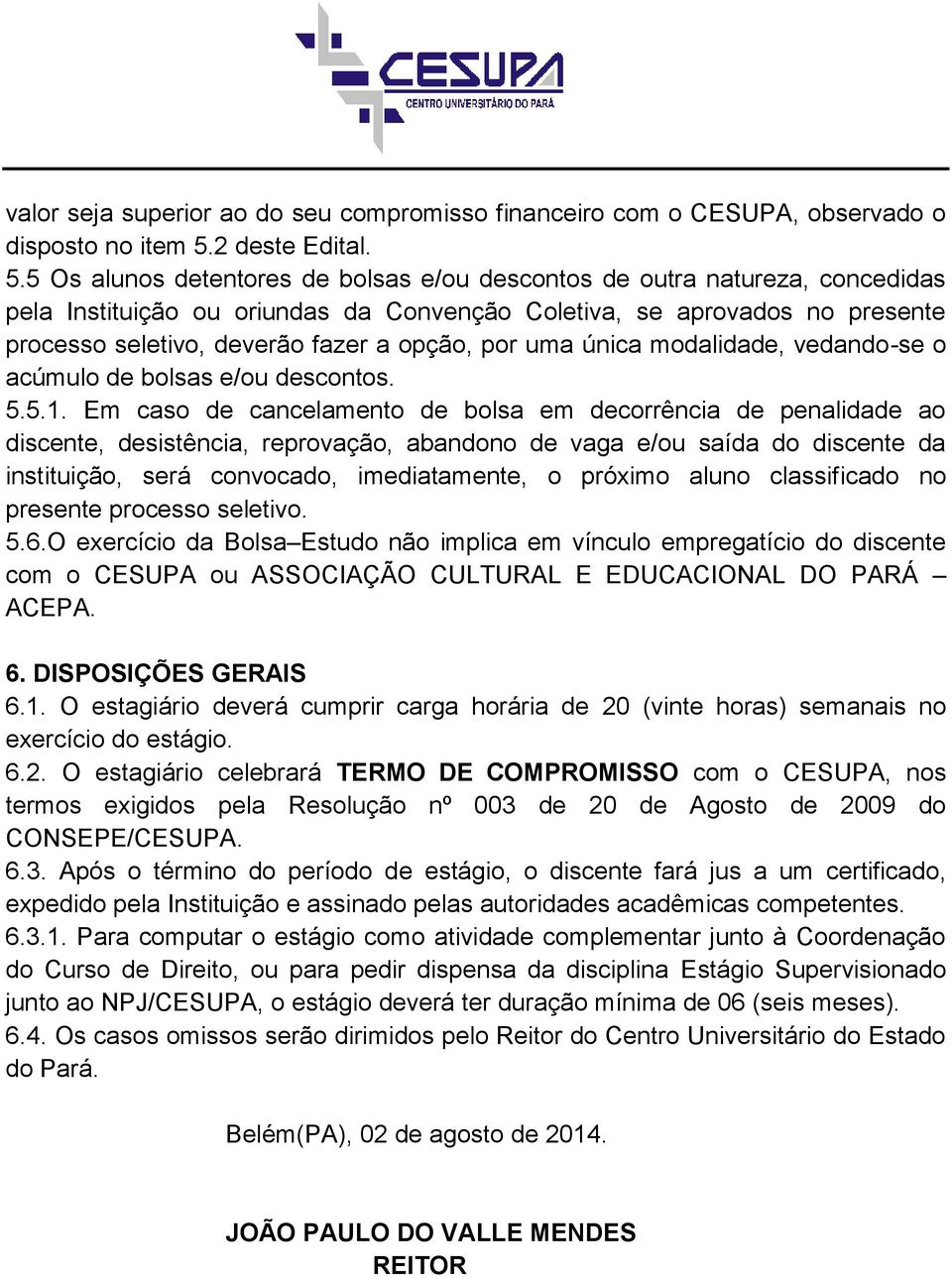 5 Os alunos detentores de bolsas e/ou descontos de outra natureza, concedidas pela Instituição ou oriundas da Convenção Coletiva, se aprovados no presente processo seletivo, deverão fazer a opção,