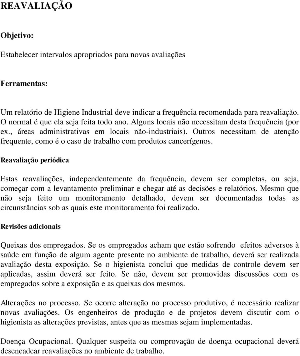 Outros necessitam de atenção frequente, como é o caso de trabalho com produtos cancerígenos.