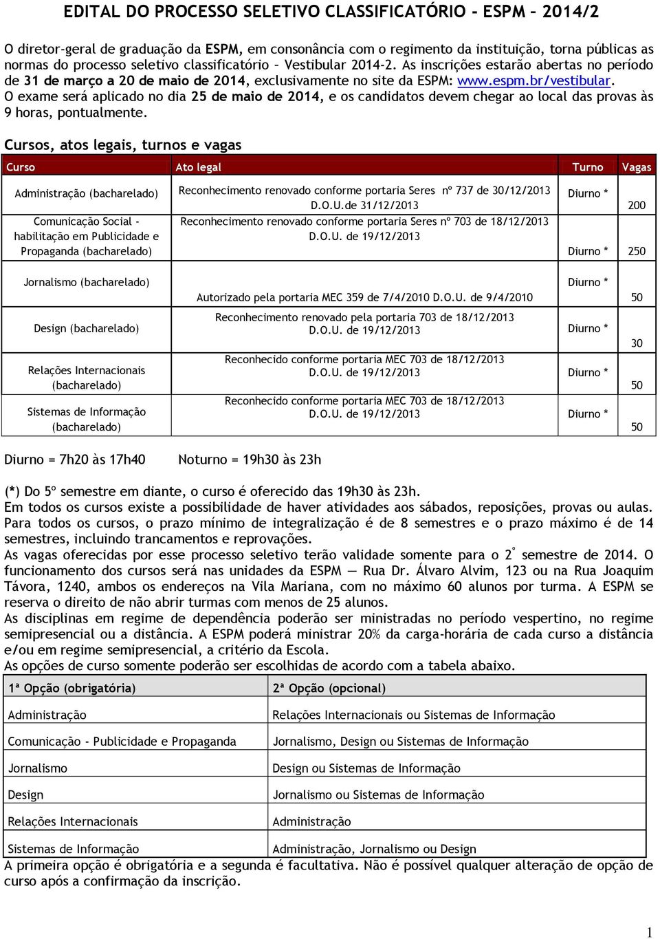 O exame será aplicado no dia 25 de maio de 2014, e os candidatos devem chegar ao local das provas às 9 horas, pontualmente.