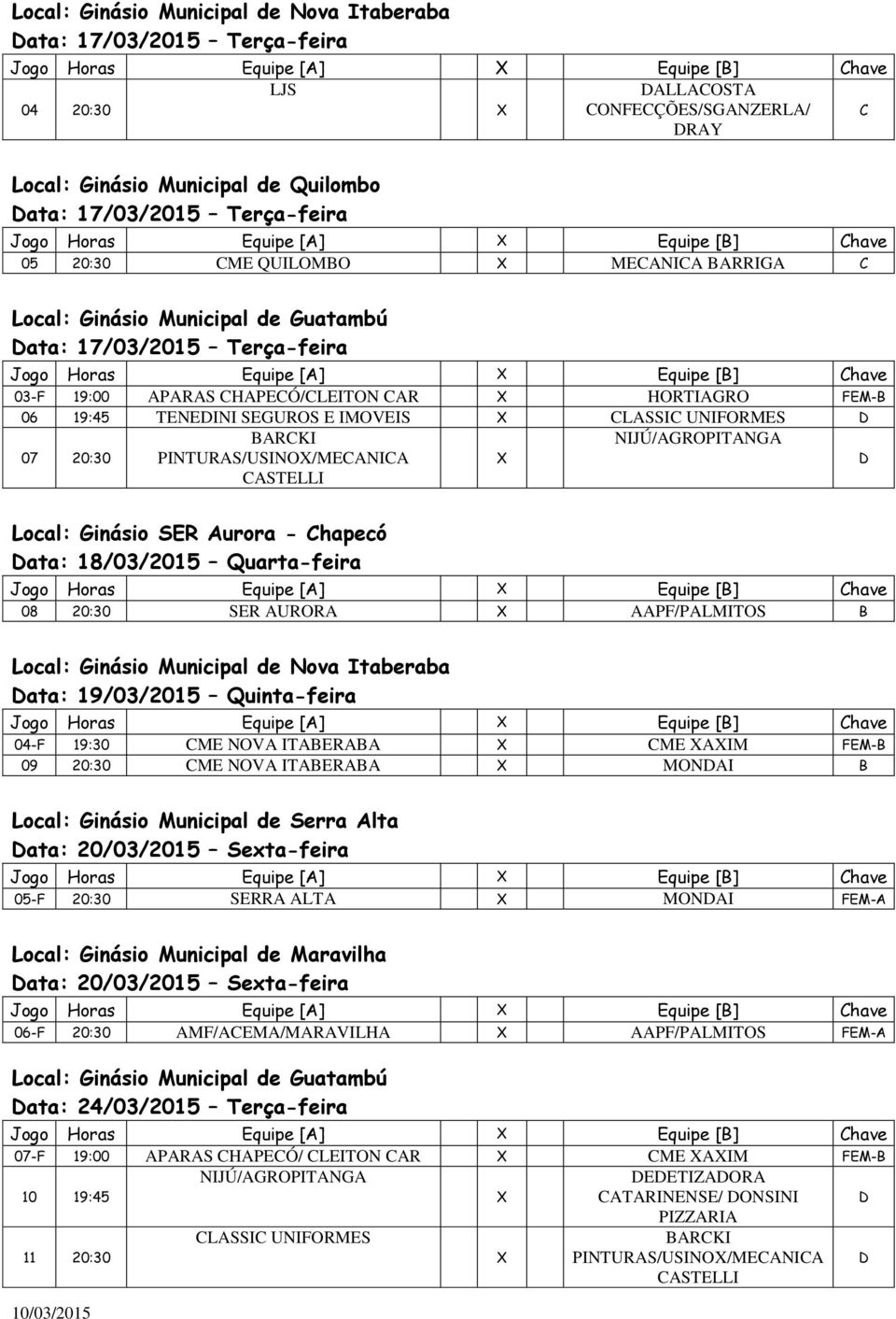 ata: 18/03/2015 Quarta-feira 08 20:30 SER UROR PF/PLMITOS B Local: Ginásio Municipal de Nova Itaberaba ata: 19/03/2015 Quinta-feira 04-F 19:30 ME NOV ITBERB ME IM FEM-B 09 20:30 ME NOV ITBERB MONI B