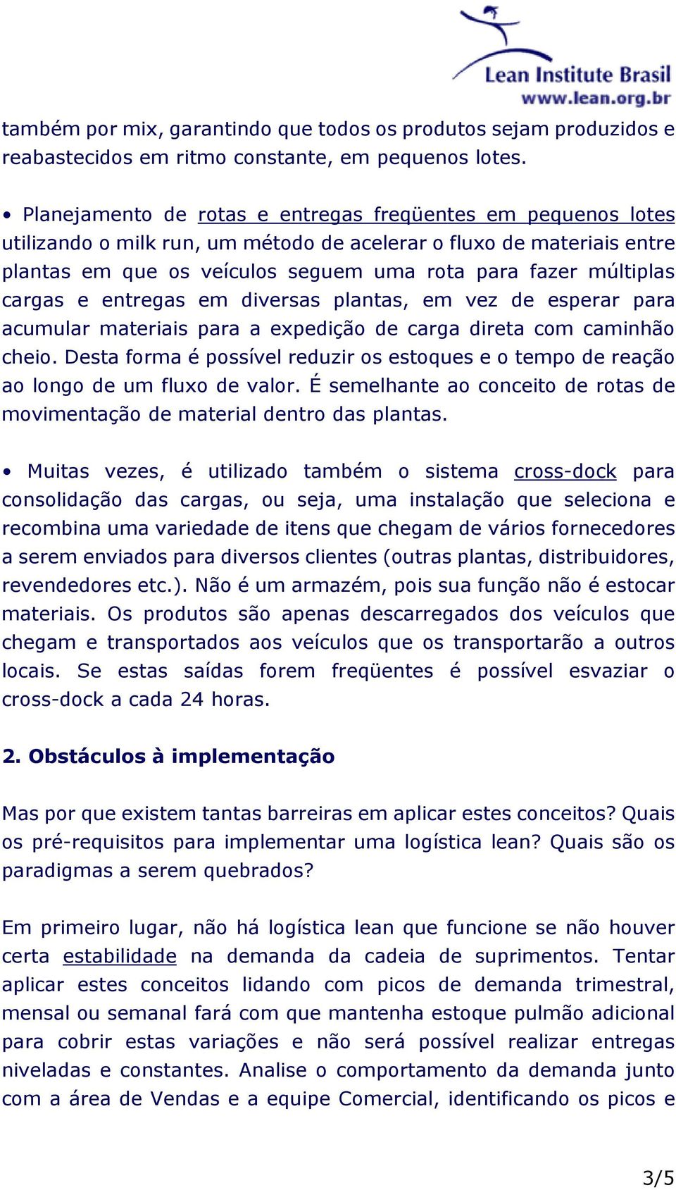 cargas e entregas em diversas plantas, em vez de esperar para acumular materiais para a expedição de carga direta com caminhão cheio.