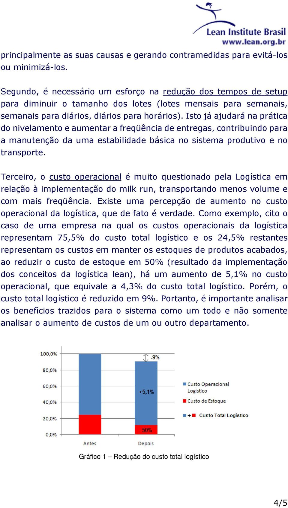 Isto já ajudará na prática do nivelamento e aumentar a freqüência de entregas, contribuindo para a manutenção da uma estabilidade básica no sistema produtivo e no transporte.