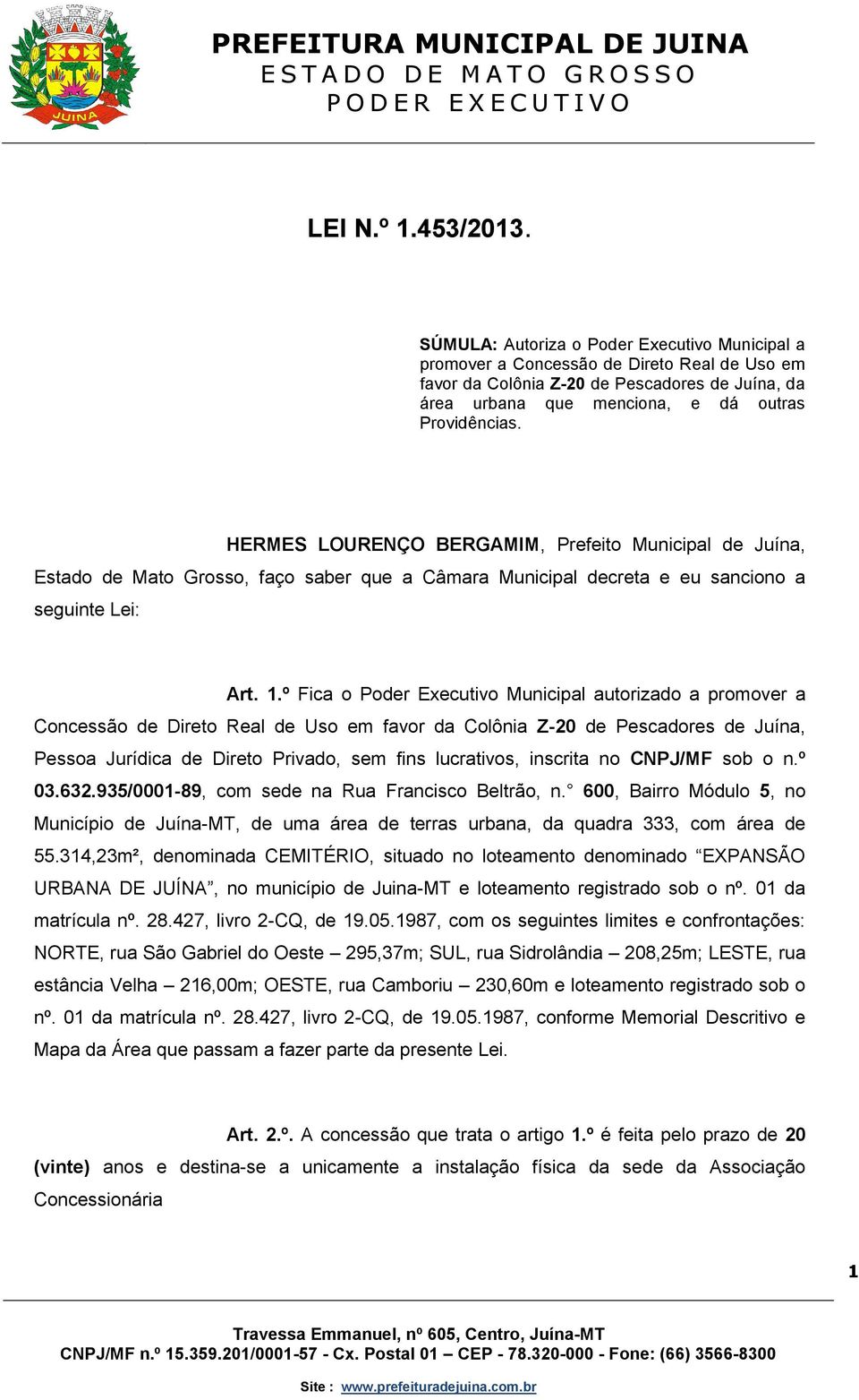 HERMES LOURENÇO BERGAMIM, Prefeito Municipal de Juína, Estado de Mato Grosso, faço saber que a Câmara Municipal decreta e eu sanciono a seguinte Lei: Art. 1.