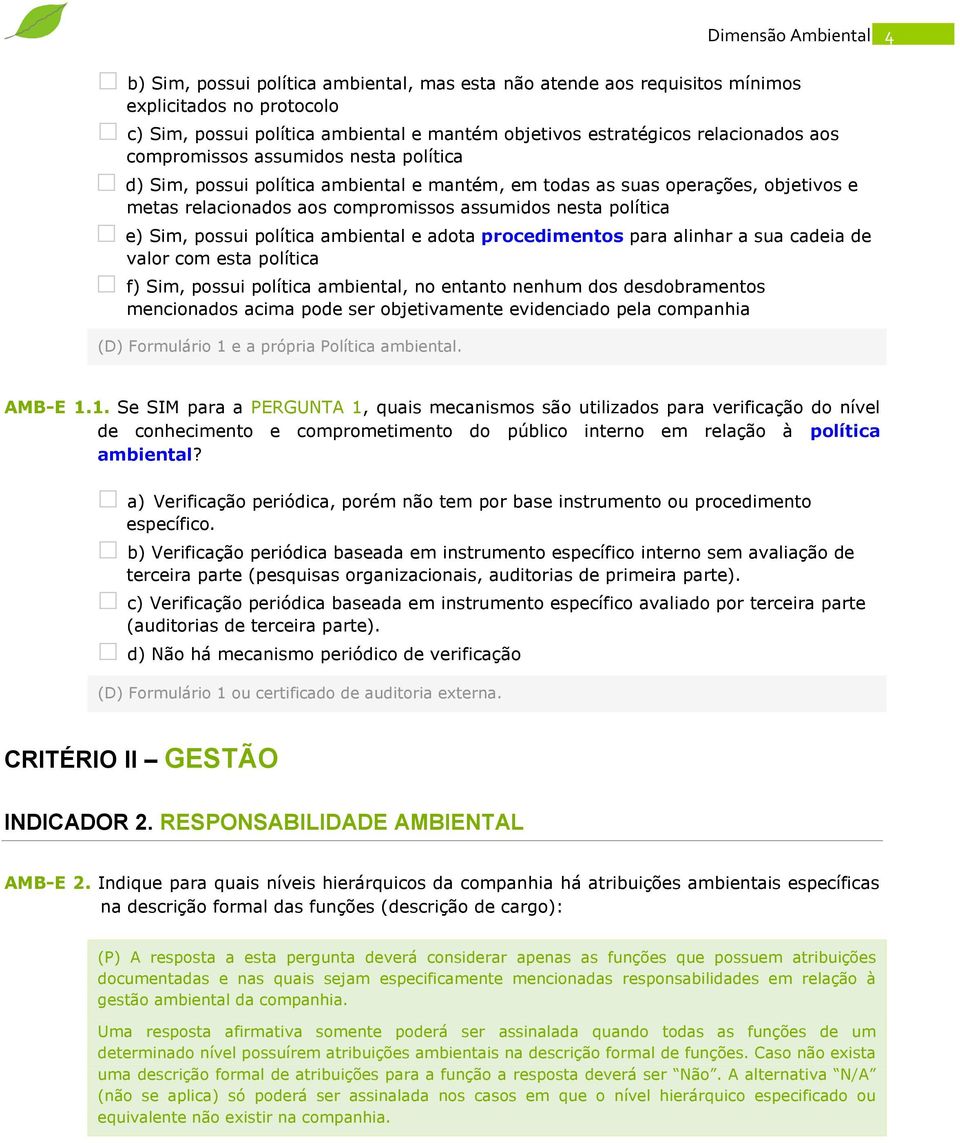 e) Sim, possui política ambiental e adota procedimentos para alinhar a sua cadeia de valor com esta política f) Sim, possui política ambiental, no entanto nenhum dos desdobramentos mencionados acima