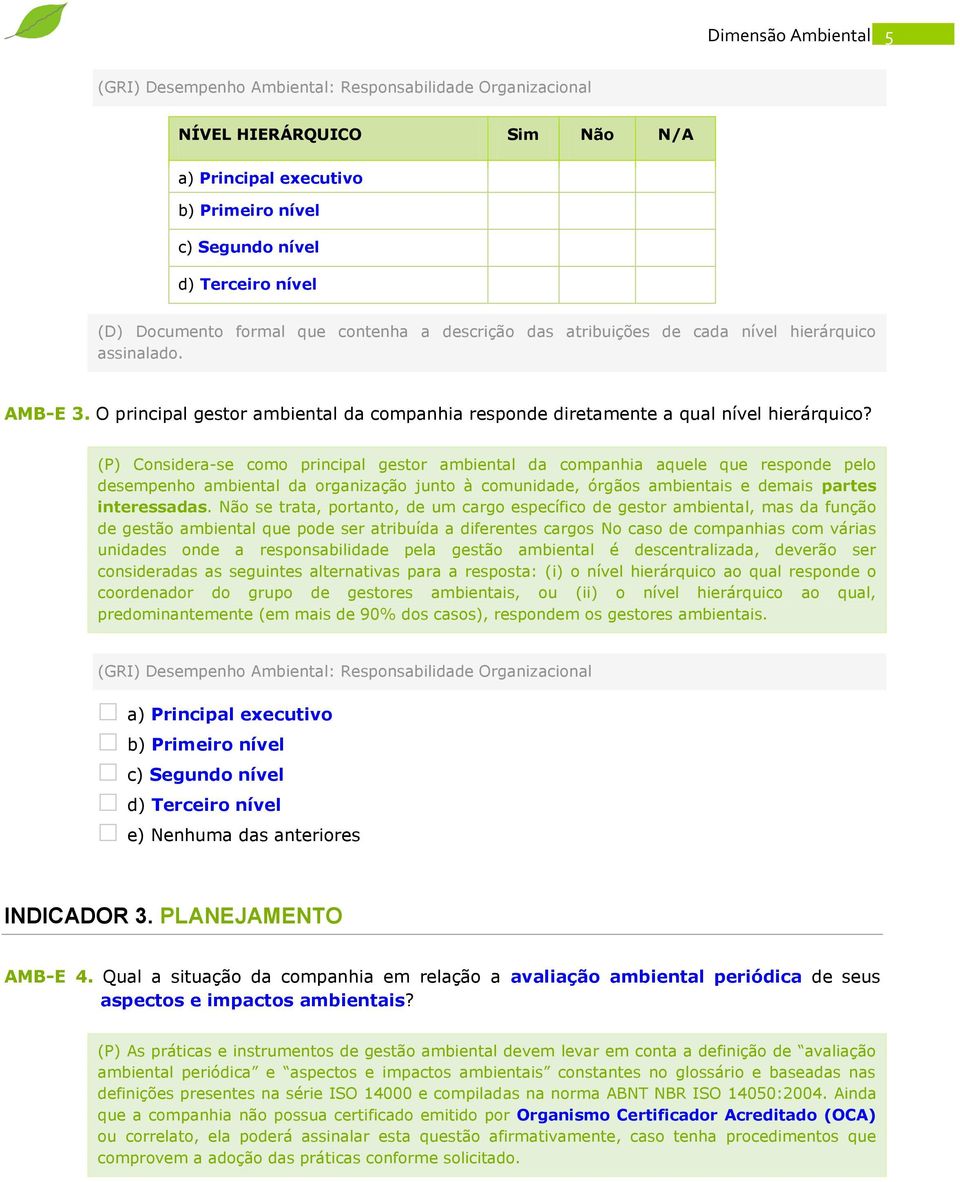 (P) Considera-se como principal gestor ambiental da companhia aquele que responde pelo desempenho ambiental da organização junto à comunidade, órgãos ambientais e demais partes interessadas.