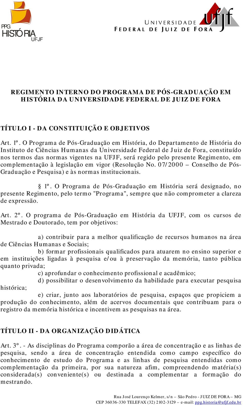 regido pelo presente Regimento, em complementação à legislação em vigor (Resolução No. 07/2000 Conselho de Pós- Graduação e Pesquisa) e às normas institucionais. 1º.