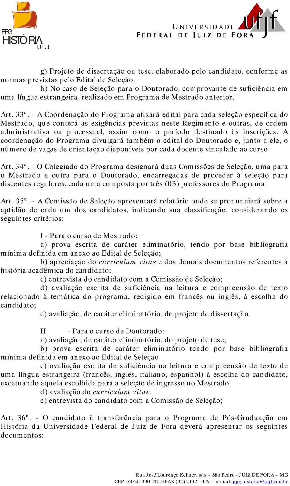 - A Coordenação do Programa afixará edital para cada seleção específica do Mestrado, que conterá as exigências previstas neste Regimento e outras, de ordem administrativa ou processual, assim como o