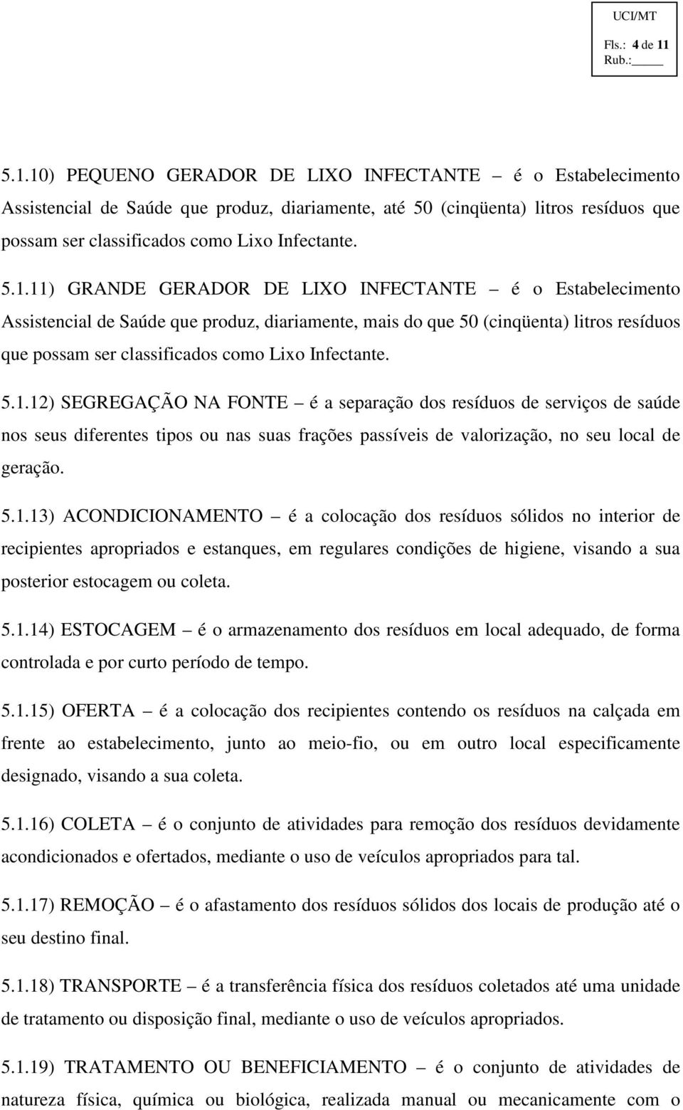 5.1.11) GRANDE GERADOR DE LIXO INFECTANTE é o Estabelecimento Assistencial de Saúde que produz, diariamente, mais do que 50 (cinqüenta) litros resíduos que possam ser classificados como Lixo