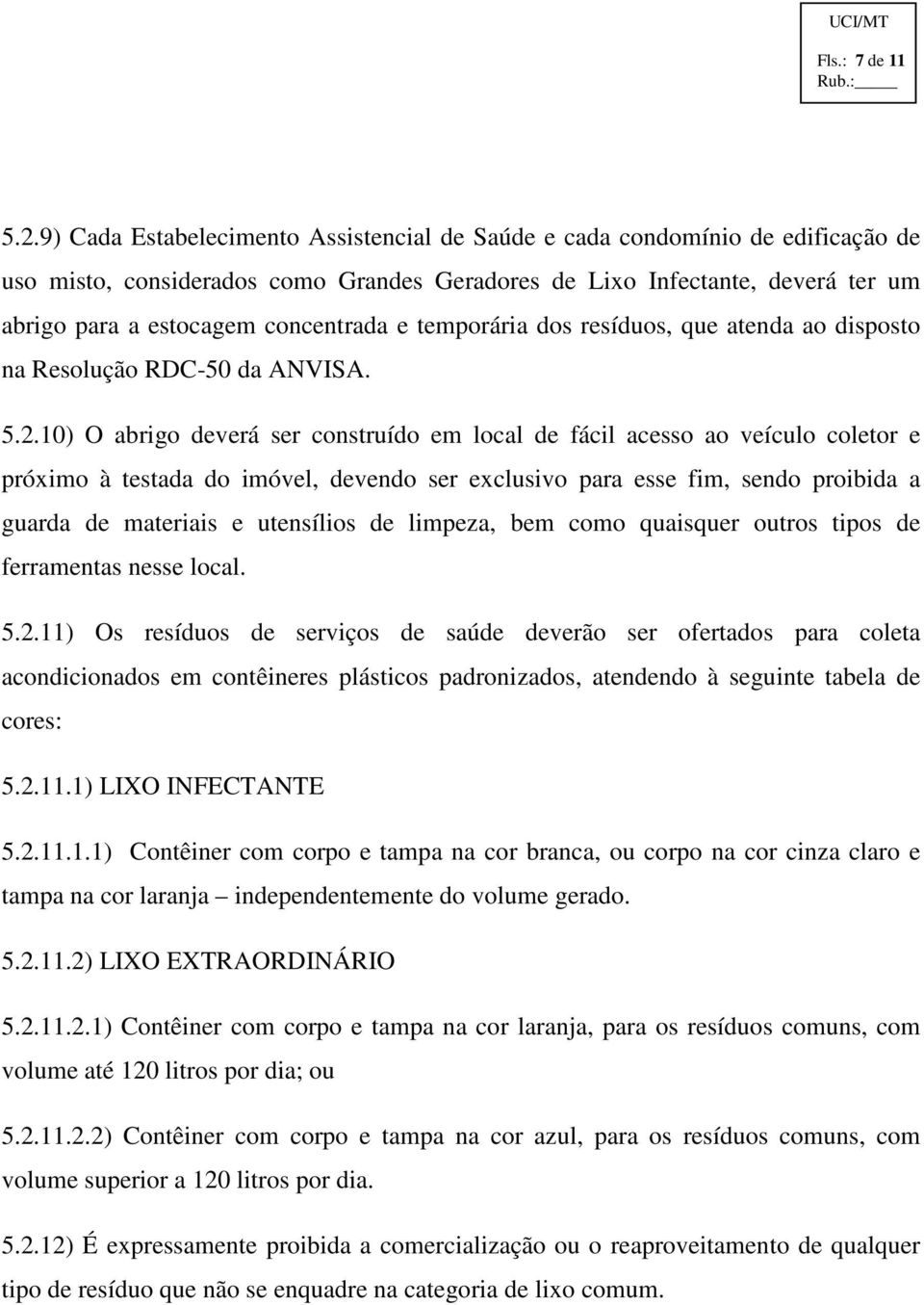 temporária dos resíduos, que atenda ao disposto na Resolução RDC-50 da ANVISA. 5.2.