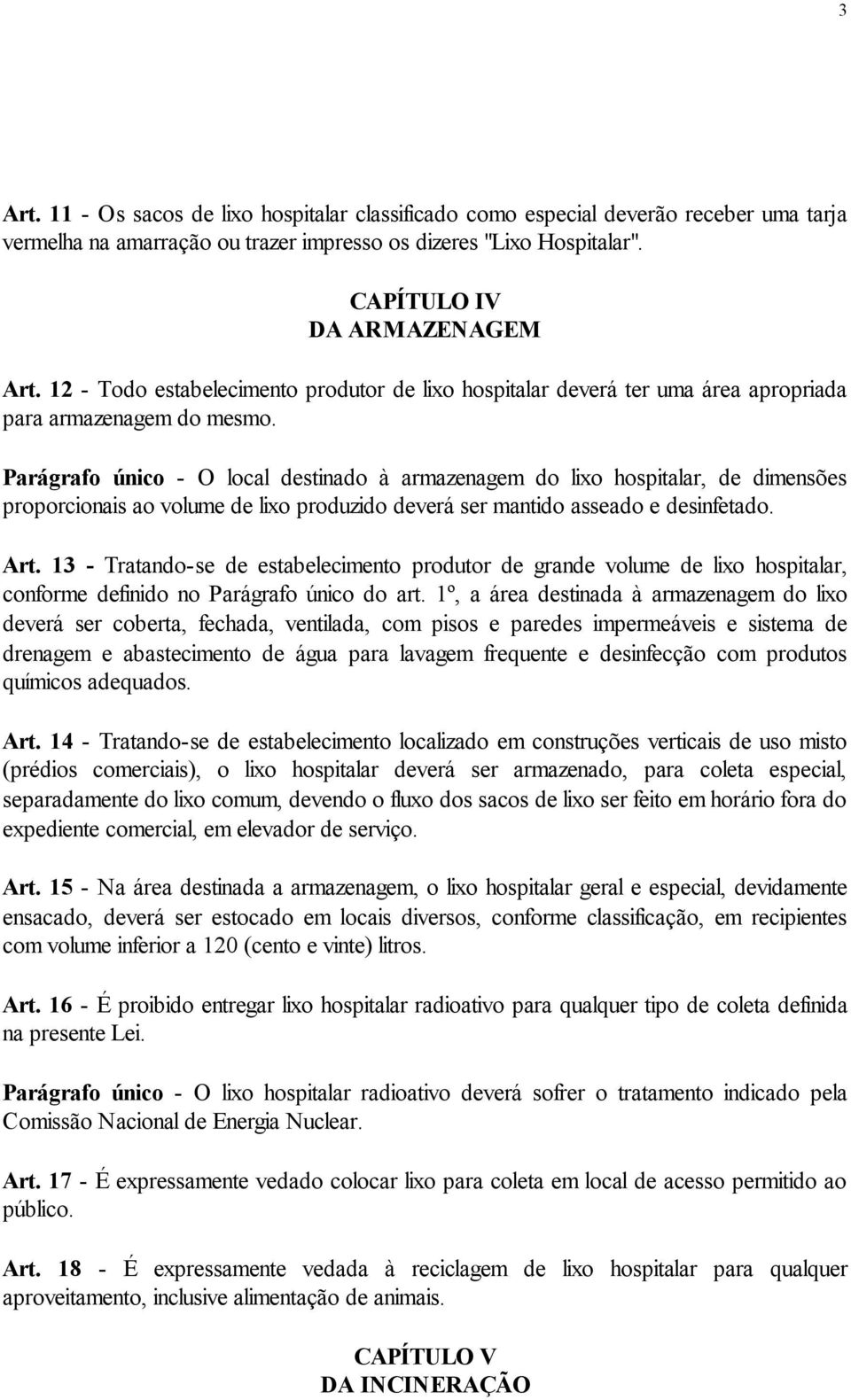 Parágrafo único - O local destinado à armazenagem do lixo hospitalar, de dimensões proporcionais ao volume de lixo produzido deverá ser mantido asseado e desinfetado. Art.