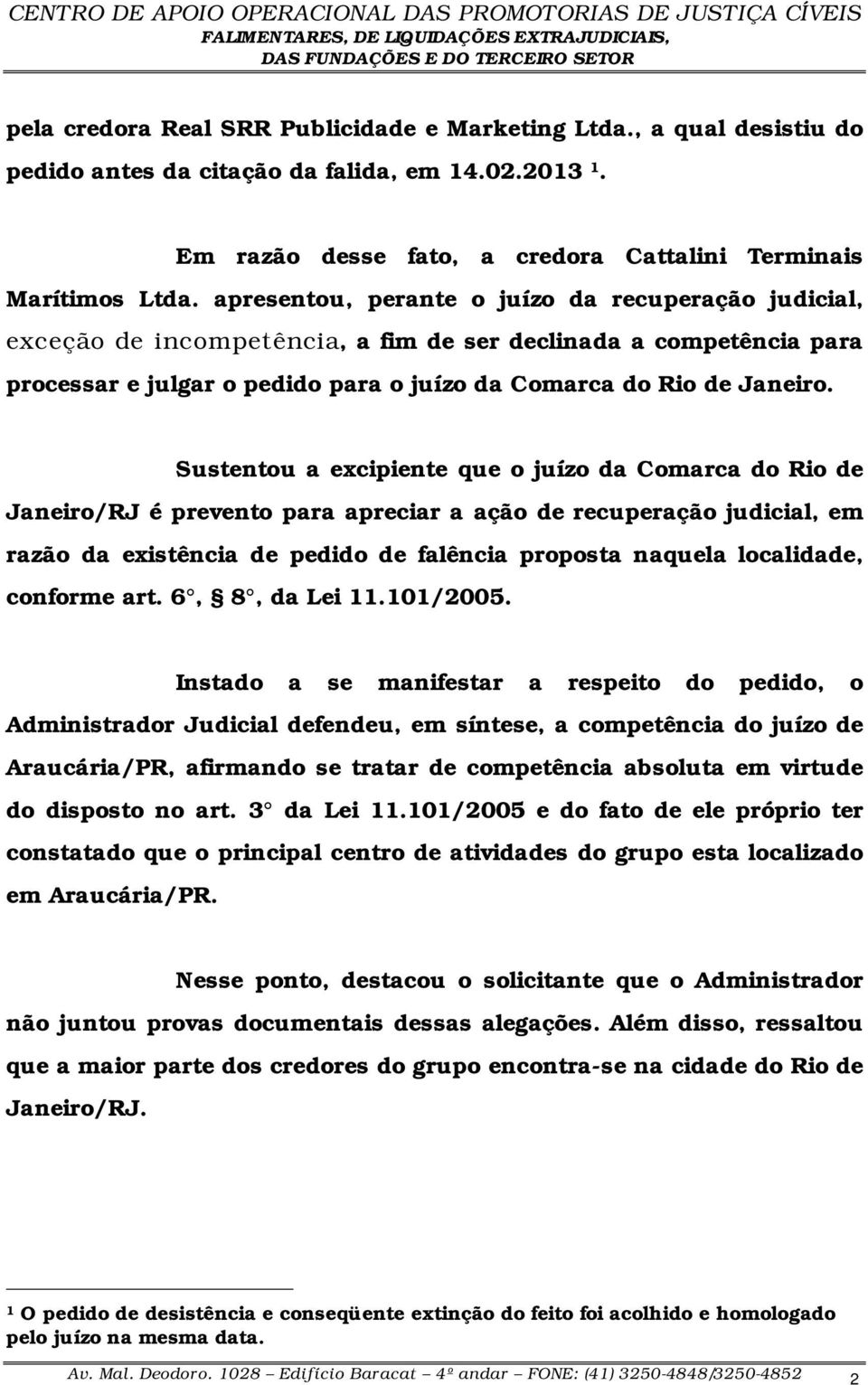 Sustentou a excipiente que o juízo da Comarca do Rio de Janeiro/RJ é prevento para apreciar a ação de recuperação judicial, em razão da existência de pedido de falência proposta naquela localidade,