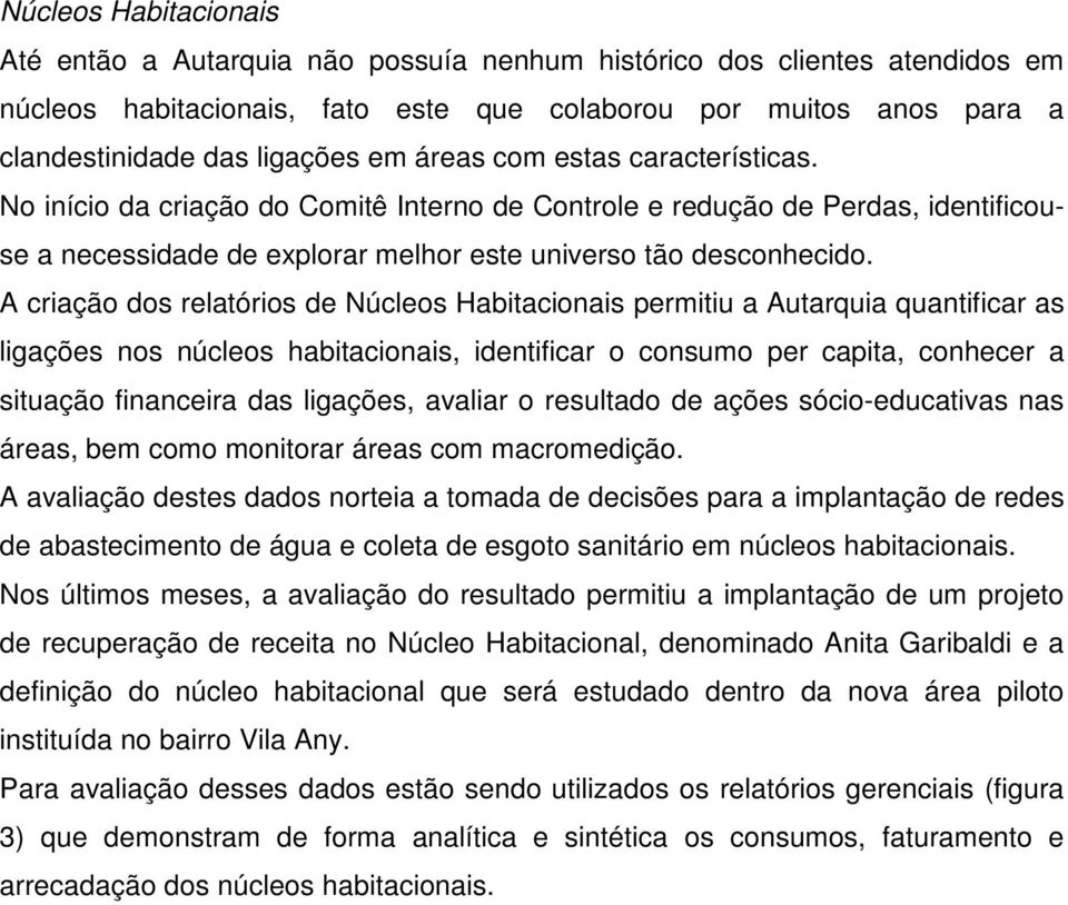 A criação dos relatórios de Núcleos Habitacionais permitiu a Autarquia quantificar as ligações nos núcleos habitacionais, identificar o consumo per capita, conhecer a situação financeira das