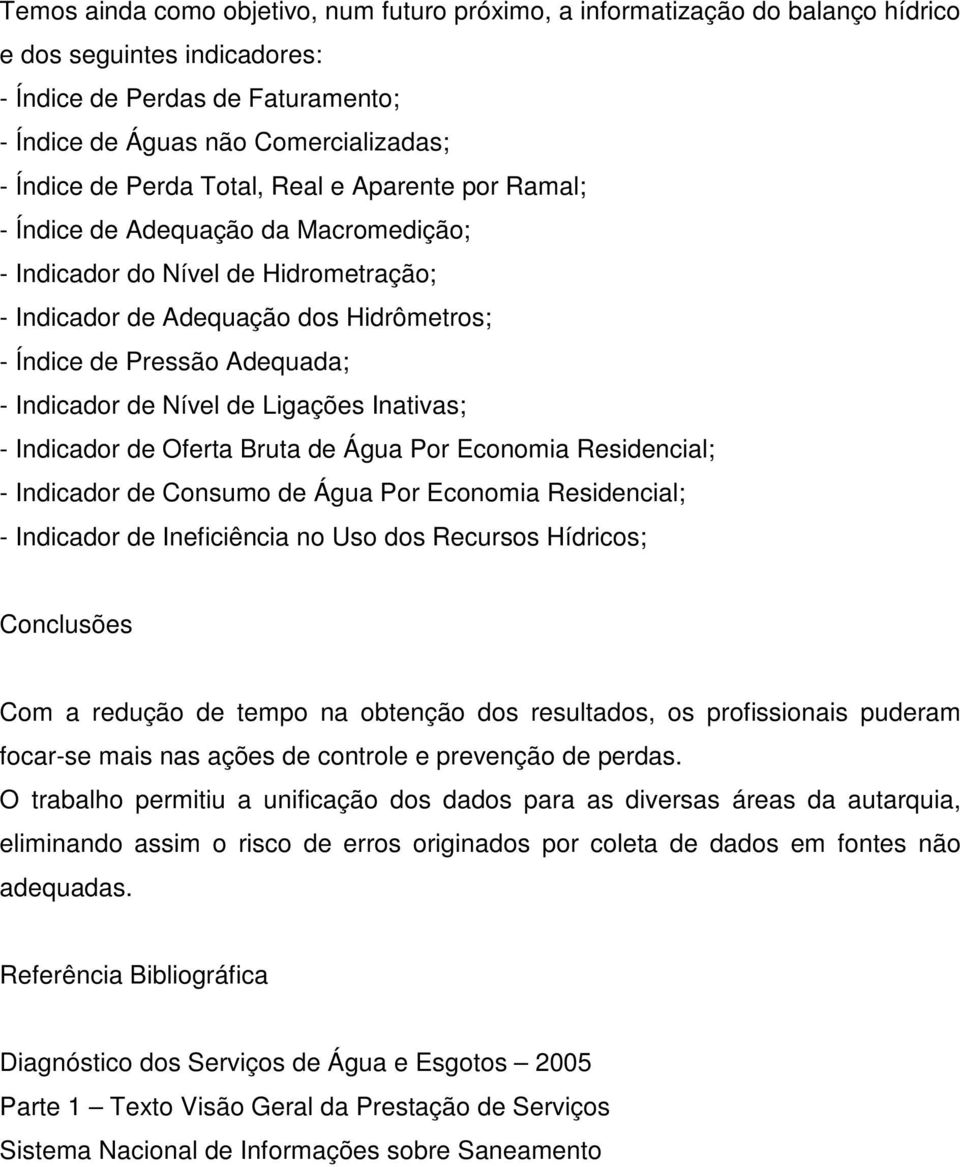 Indicador de Nível de Ligações Inativas; - Indicador de Oferta Bruta de Água Por Economia Residencial; - Indicador de Consumo de Água Por Economia Residencial; - Indicador de Ineficiência no Uso dos