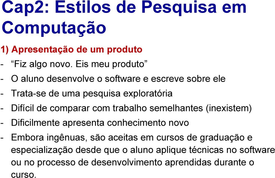 - Difícil de comparar com trabalho semelhantes (inexistem) - Dificilmente apresenta conhecimento novo -