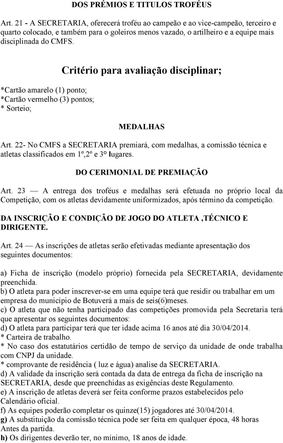 *Cartão amarelo (1) ponto; *Cartão vermelho (3) pontos; * Sorteio; Critério para avaliação disciplinar; MEDALHAS Art.