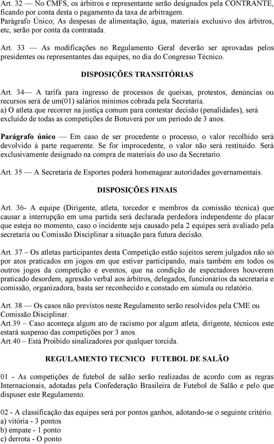 33 As modificações no Regulamento Geral deverão ser aprovadas pelos presidentes ou representantes das equipes, no dia do Congresso Técnico. DISPOSIÇÕES TRANSITÓRIAS Art.