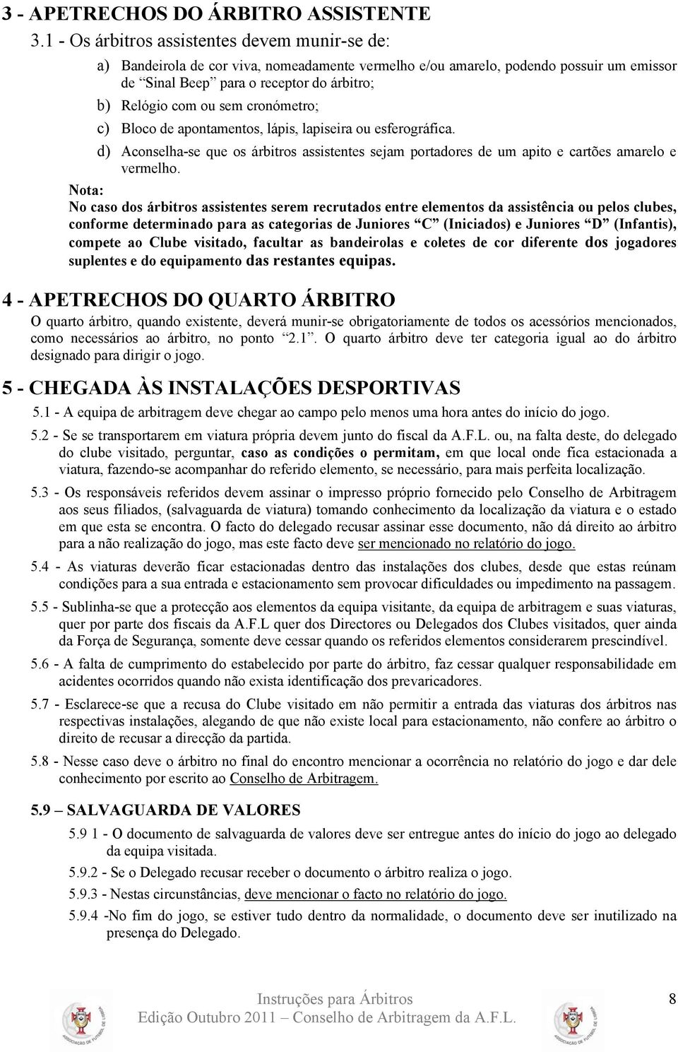 sem cronómetro; c) Bloco de apontamentos, lápis, lapiseira ou esferográfica. d) Aconselha-se que os árbitros assistentes sejam portadores de um apito e cartões amarelo e vermelho.