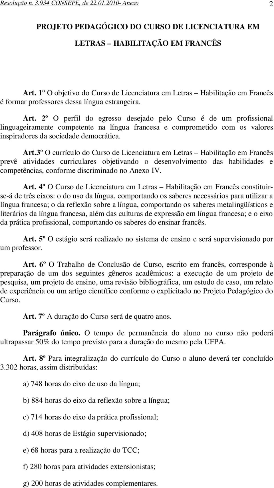 2º O perfil do egresso desejado pelo Curso é de um profissional linguageiramente competente na língua francesa e comprometido com os valores inspiradores da sociedade democrática. Art.