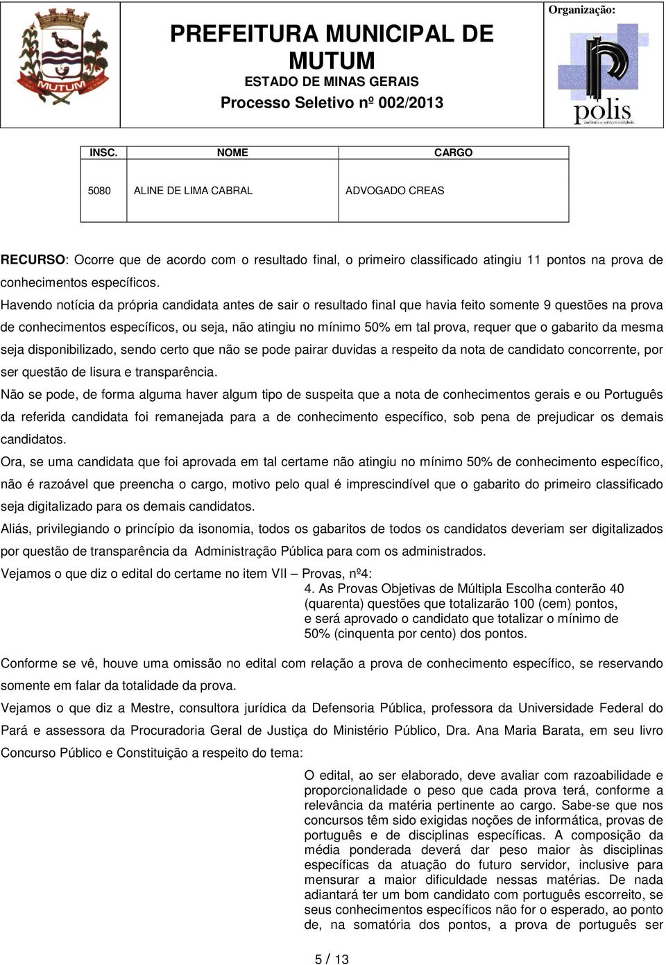 que o gabarito da mesma seja disponibilizado, sendo certo que não se pode pairar duvidas a respeito da nota de candidato concorrente, por ser questão de lisura e transparência.