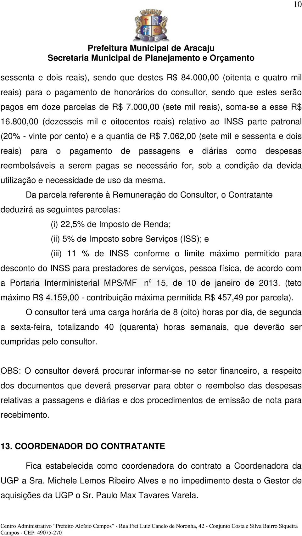 062,00 (sete mil e sessenta e dois reais) para o pagamento de passagens e diárias como despesas reembolsáveis a serem pagas se necessário for, sob a condição da devida utilização e necessidade de uso