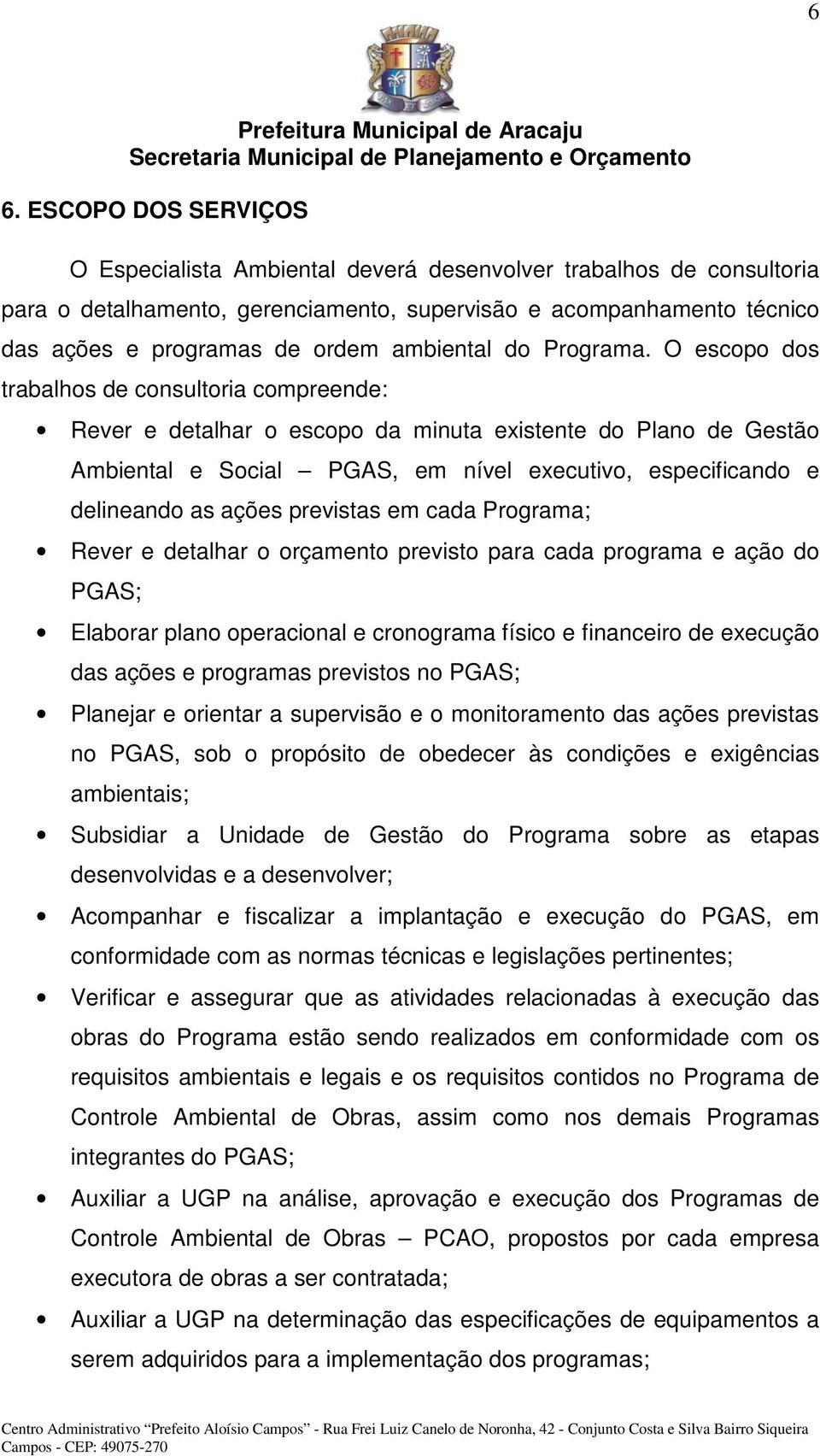 O escopo dos trabalhos de consultoria compreende: Rever e detalhar o escopo da minuta existente do Plano de Gestão Ambiental e Social PGAS, em nível executivo, especificando e delineando as ações