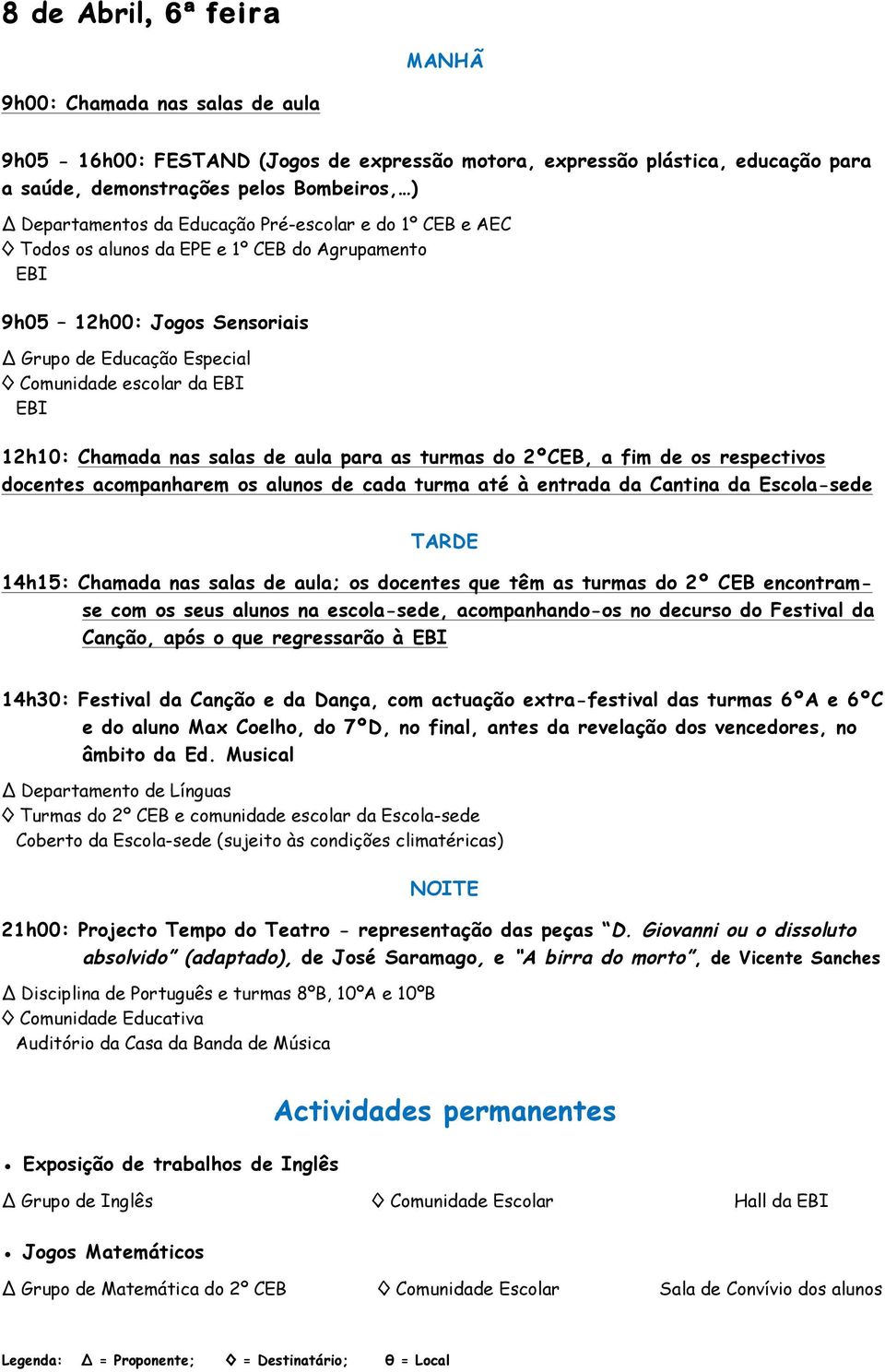 a fim de os respectivos docentes acompanharem os alunos de cada turma até à entrada da Cantina da Escola-sede ; os docentes que têm as turmas do 2º CEB encontramse com os seus alunos na escola-sede,