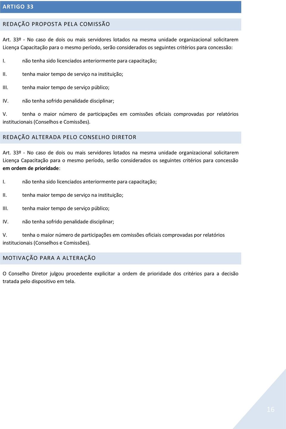 não tenha sido licenciados anteriormente para capacitação; II. III. IV. tenha maior tempo de serviço na instituição; tenha maior tempo de serviço público; não tenha sofrido penalidade disciplinar; V.