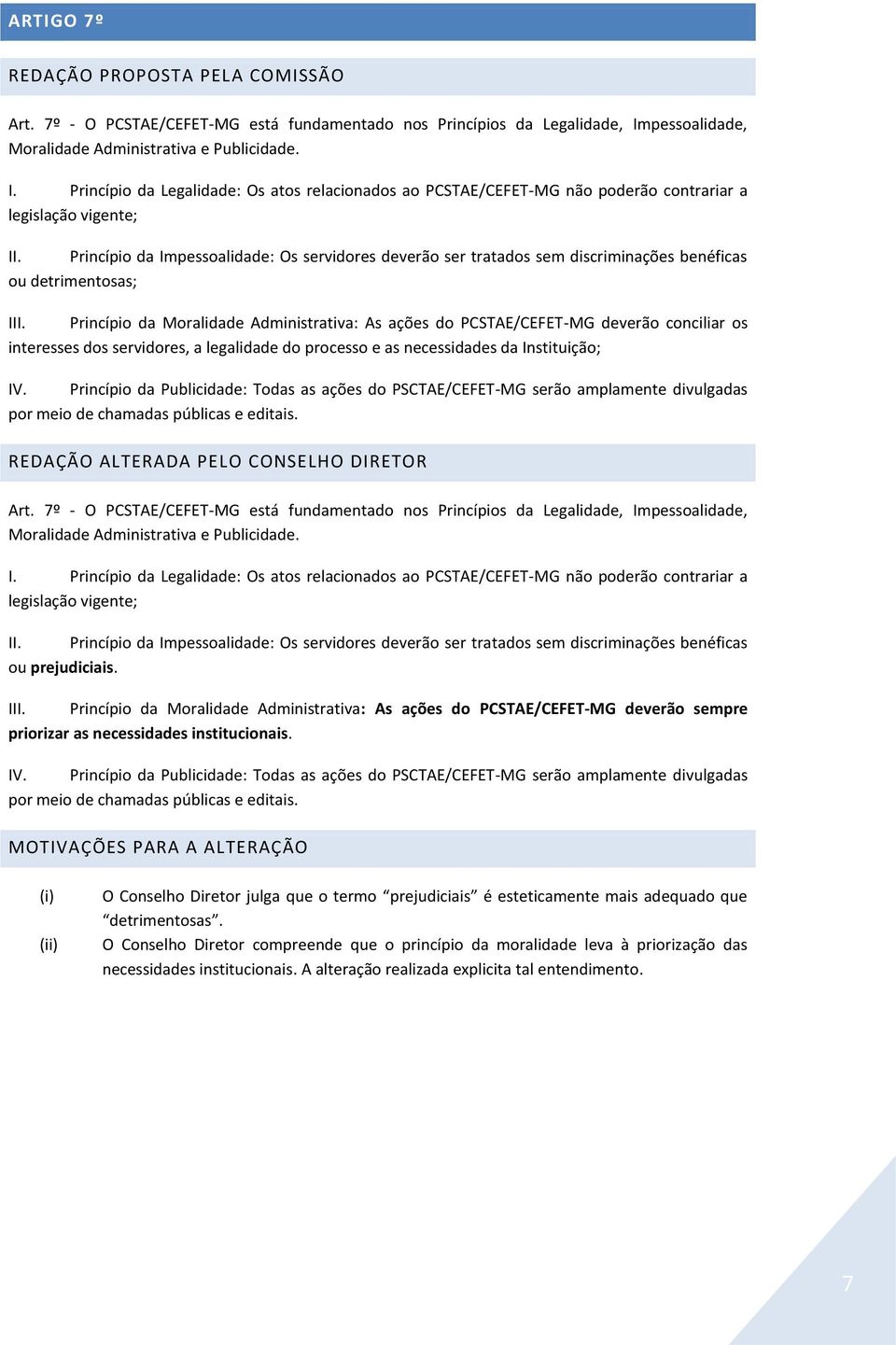 Princípio da Impessoalidade: Os servidores deverão ser tratados sem discriminações benéficas ou detrimentosas; III.