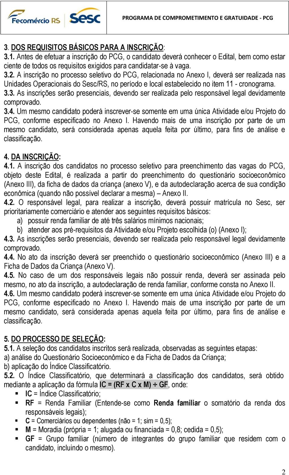 A inscrição no processo seletivo do PCG, relacionada no Anexo I, deverá ser realizada nas Unidades Operacionais do Sesc/RS, no período e local estabelecido no item 11 - cronograma. 3.