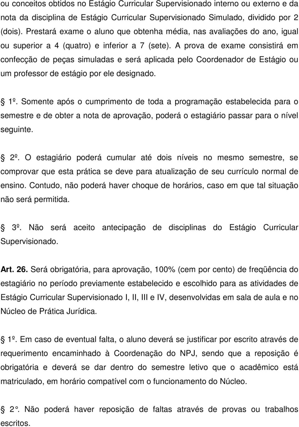 A prova de exame consistirá em confecção de peças simuladas e será aplicada pelo Coordenador de Estágio ou um professor de estágio por ele designado. 1º.