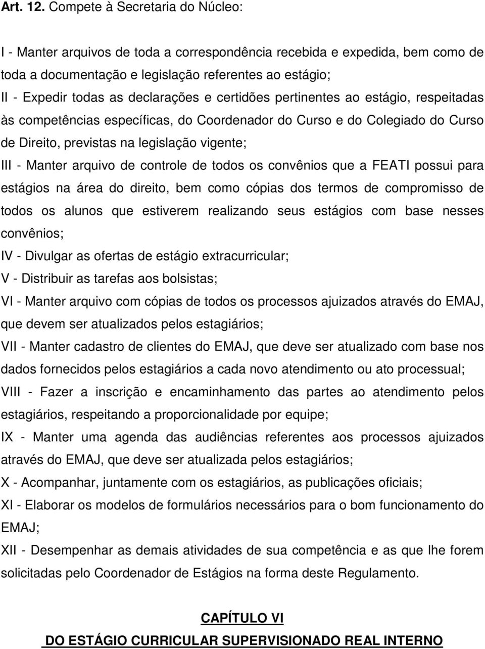 declarações e certidões pertinentes ao estágio, respeitadas às competências específicas, do Coordenador do Curso e do Colegiado do Curso de Direito, previstas na legislação vigente; III - Manter