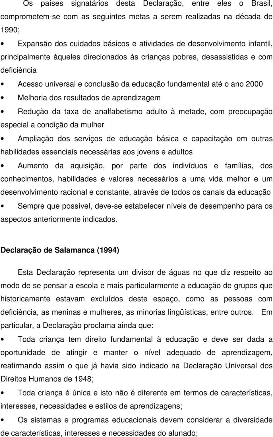 aprendizagem Redução da taxa de analfabetismo adulto à metade, com preocupação especial a condição da mulher Ampliação dos serviços de educação básica e capacitação em outras habilidades essenciais