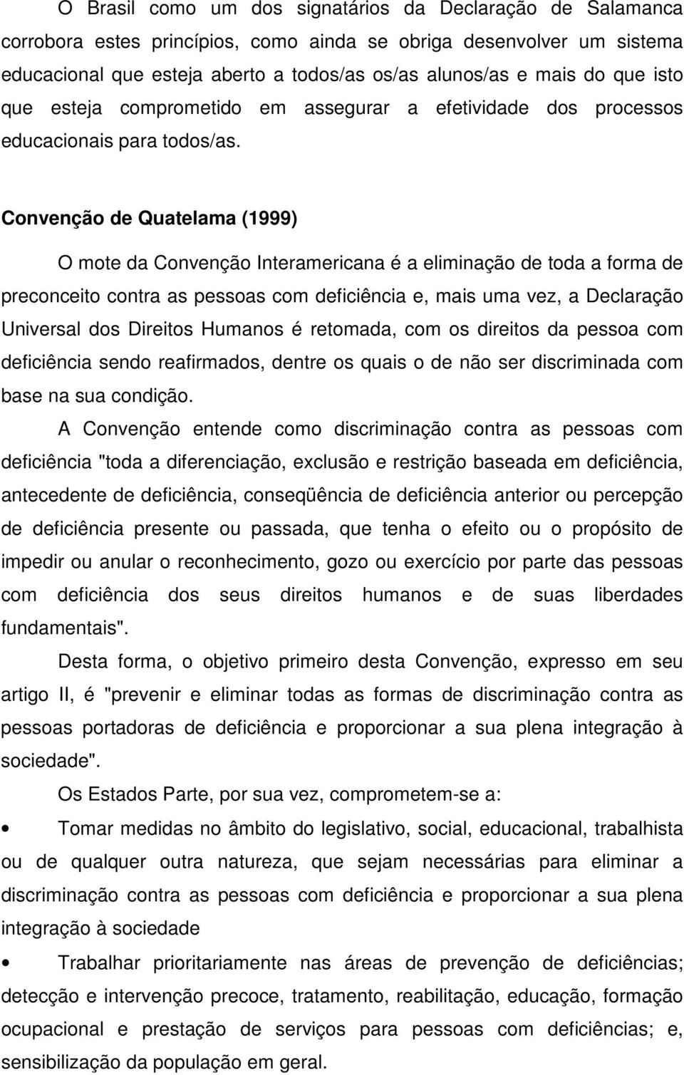 Convenção de Quatelama (1999) O mote da Convenção Interamericana é a eliminação de toda a forma de preconceito contra as pessoas com deficiência e, mais uma vez, a Declaração Universal dos Direitos