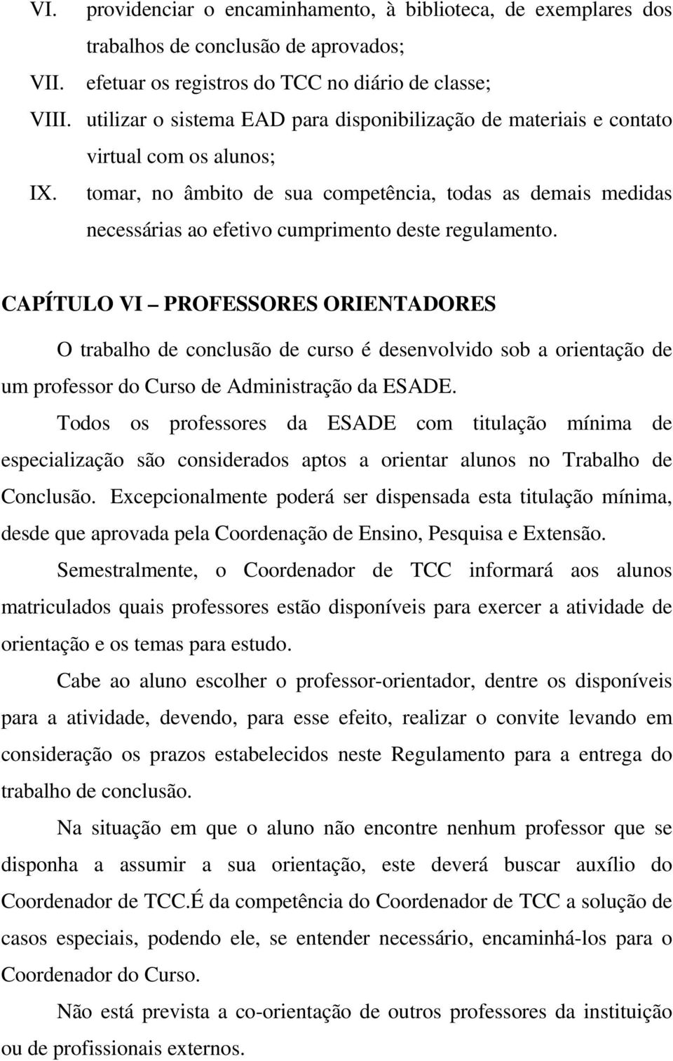 tomar, no âmbito de sua competência, todas as demais medidas necessárias ao efetivo cumprimento deste regulamento.