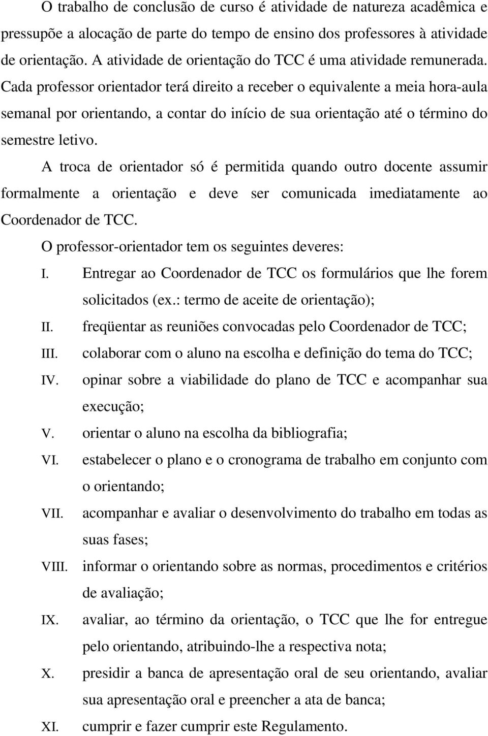 Cada professor orientador terá direito a receber o equivalente a meia hora-aula semanal por orientando, a contar do início de sua orientação até o término do semestre letivo.