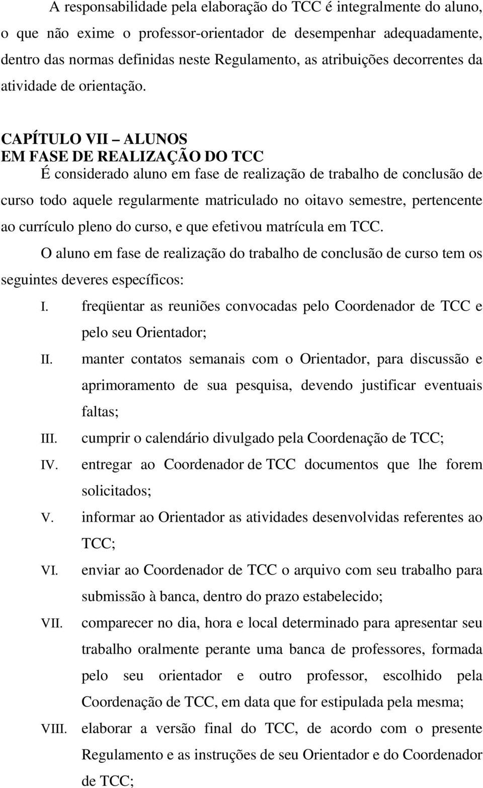 CAPÍTULO VII ALUNOS EM FASE DE REALIZAÇÃO DO TCC É considerado aluno em fase de realização de trabalho de conclusão de curso todo aquele regularmente matriculado no oitavo semestre, pertencente ao