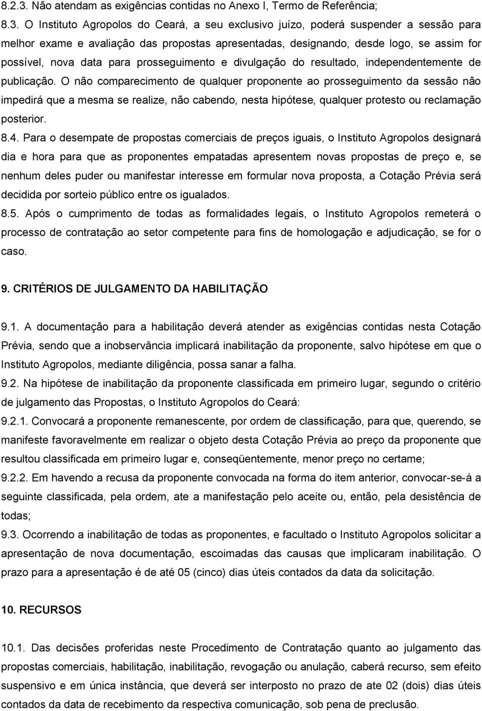 O Instituto Agropolos do Ceará, a seu exclusivo juízo, poderá suspender a sessão para melhor exame e avaliação das propostas apresentadas, designando, desde logo, se assim for possível, nova data
