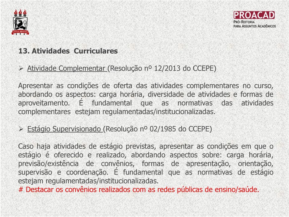 Estágio Supervisionado (Resolução nº 02/1985 do CCEPE) Caso haja atividades de estágio previstas, apresentar as condições em que o estágio é oferecido e realizado, abordando aspectos sobre: carga