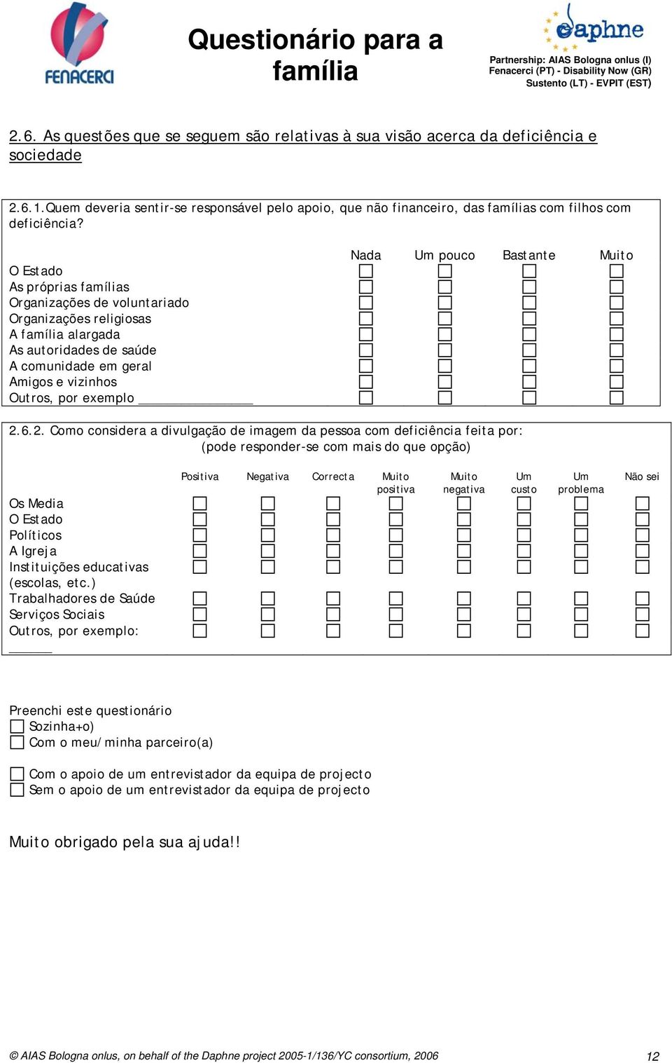 6.2. Como considera a divulgação de imagem da pessoa com deficiência feita por: (pode responder-se com mais do que opção) Os Media O Estado Políticos A Igreja Instituições educativas (escolas, etc.