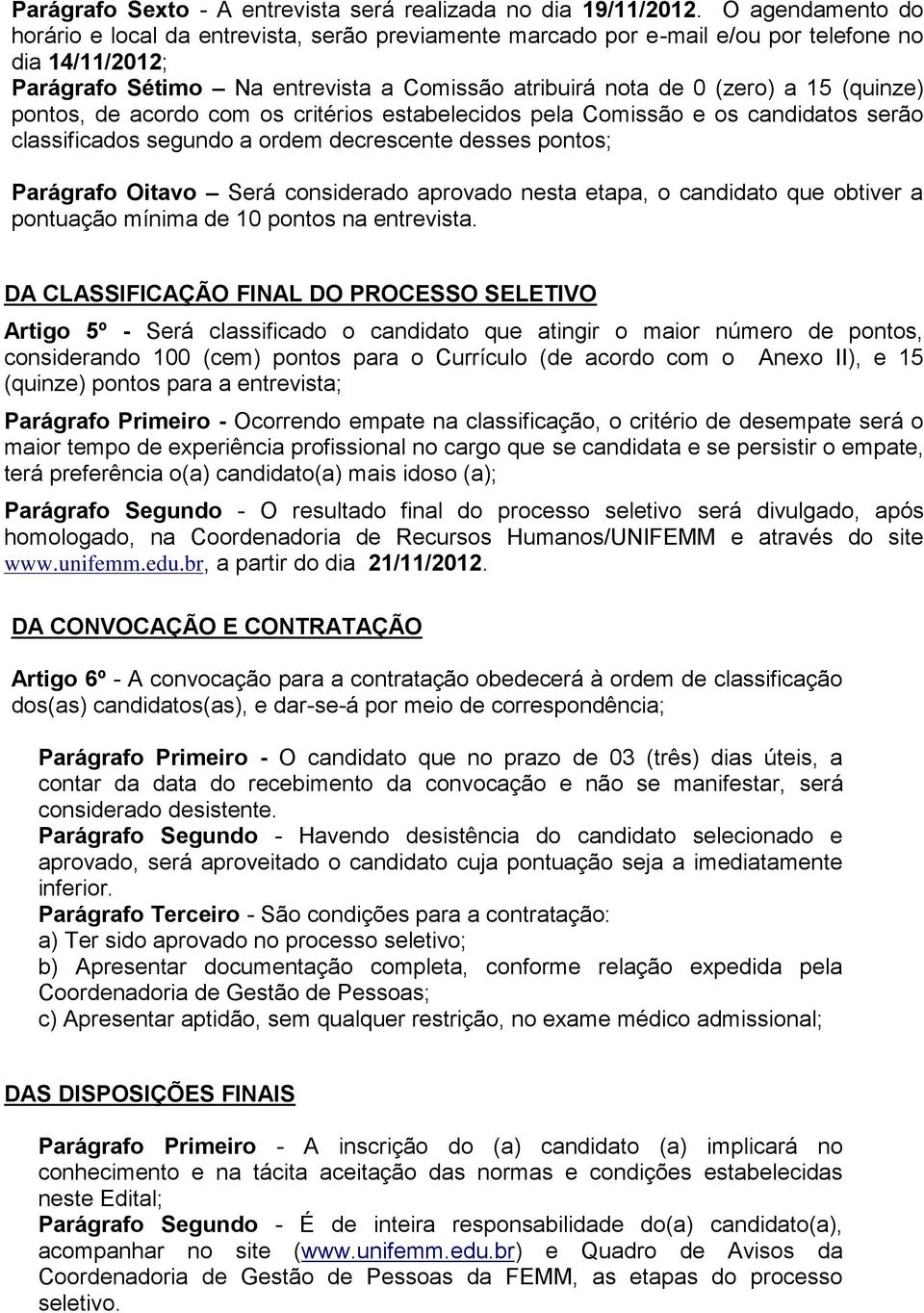 (quinze) pontos, de acordo com os critérios estabelecidos pela Comissão e os candidatos serão classificados segundo a ordem decrescente desses pontos; Parágrafo Oitavo Será considerado aprovado nesta