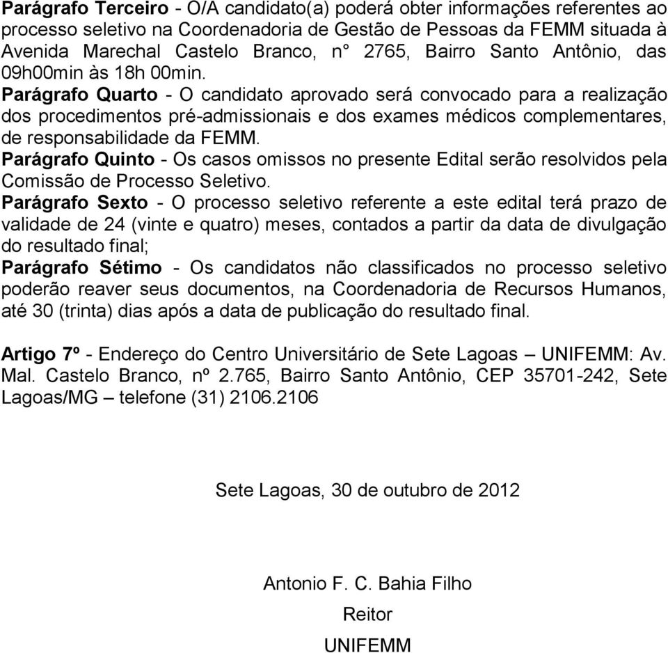 Parágrafo Quarto - O candidato aprovado será convocado para a realização dos procedimentos pré-admissionais e dos exames médicos complementares, de responsabilidade da FEMM.