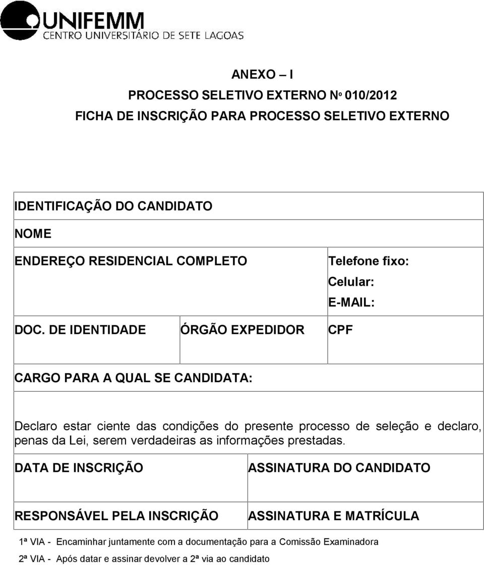 DE IDENTIDADE ÓRGÃO EXPEDIDOR CPF CARGO PARA A QUAL SE CANDIDATA: Declaro estar ciente das condições do presente processo de seleção e declaro, sob as penas