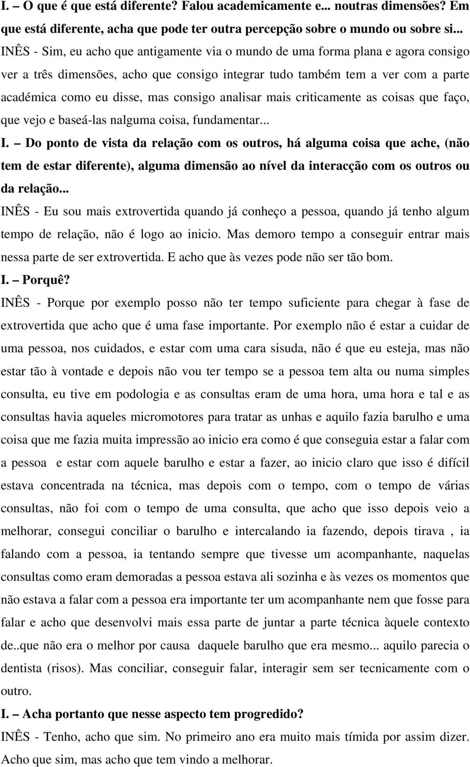 consigo analisar mais criticamente as coisas que faço, que vejo e baseá-las nalguma coisa, fundamentar... I.