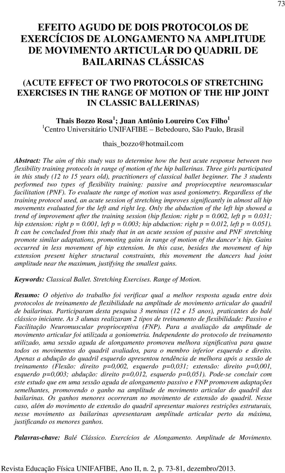 com Abstract: The aim of this study was to determine how the best acute response between two flexibility training protocols in range of motion of the hip ballerinas.
