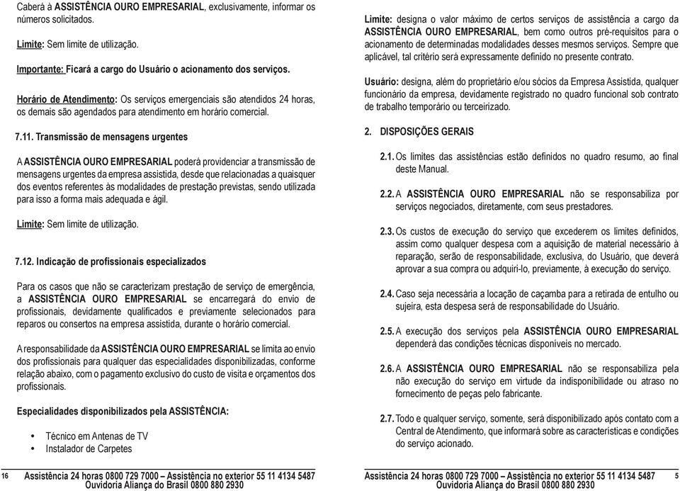 Transmissão de mensagens urgentes A ASSISTÊNCIA OURO EMPRESARIAL poderá providenciar a transmissão de mensagens urgentes da empresa assistida, desde que relacionadas a quaisquer dos eventos