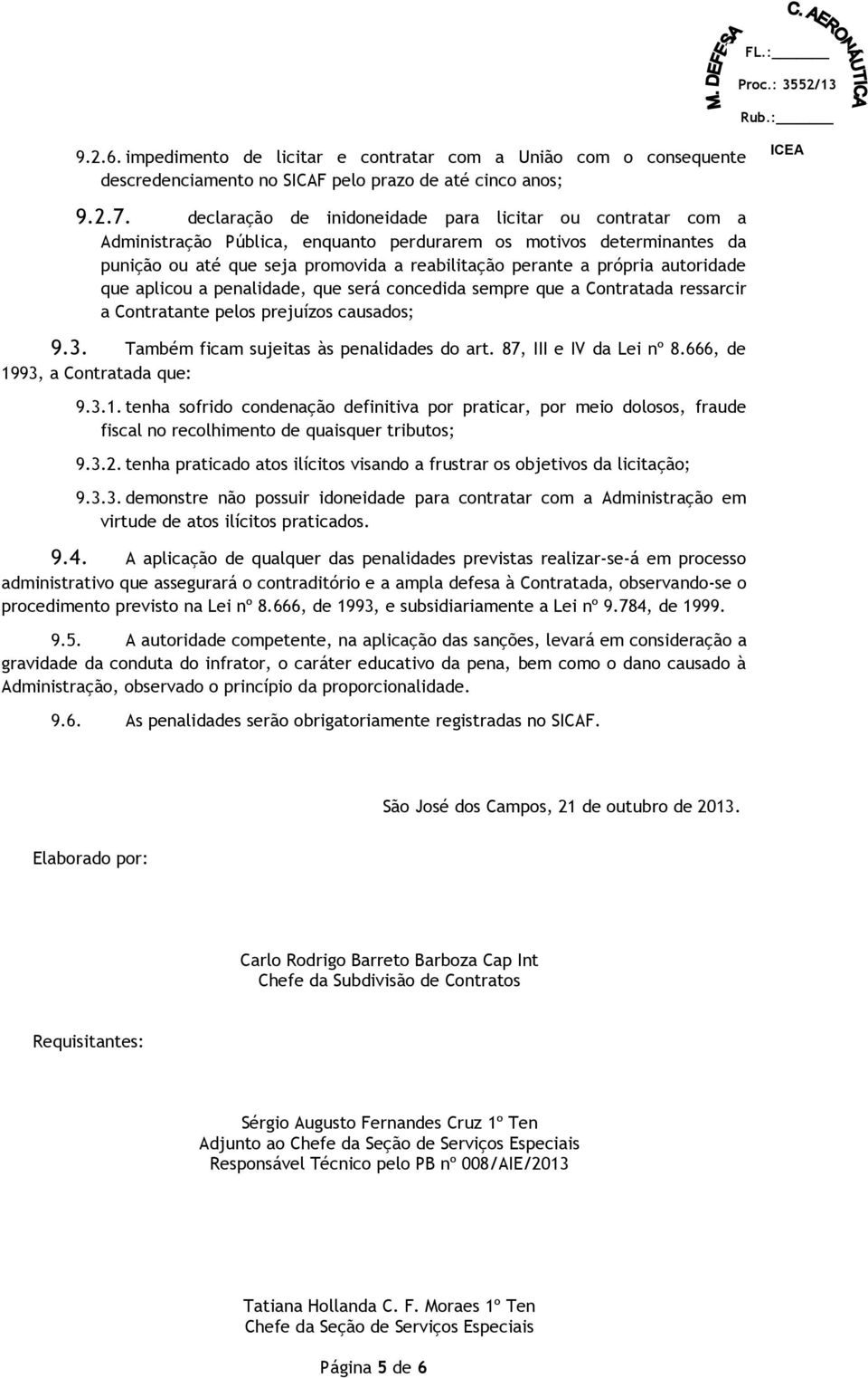 autoridade que aplicou a penalidade, que será concedida sempre que a Contratada ressarcir a Contratante pelos prejuízos causados; 9.3. Também ficam sujeitas às penalidades do art.